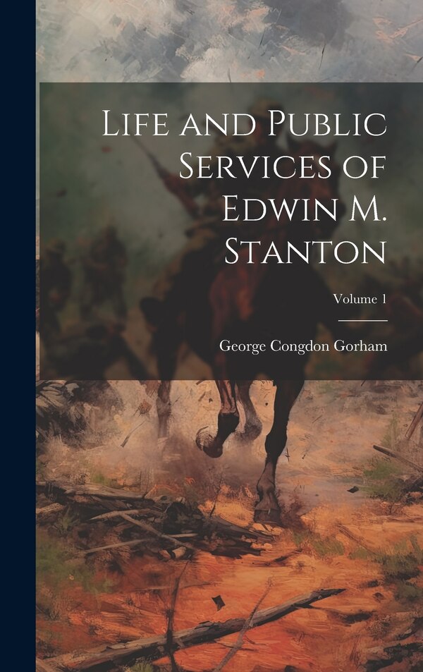 Life and Public Services of Edwin M. Stanton; Volume 1 by George Congdon Gorham, Hardcover | Indigo Chapters