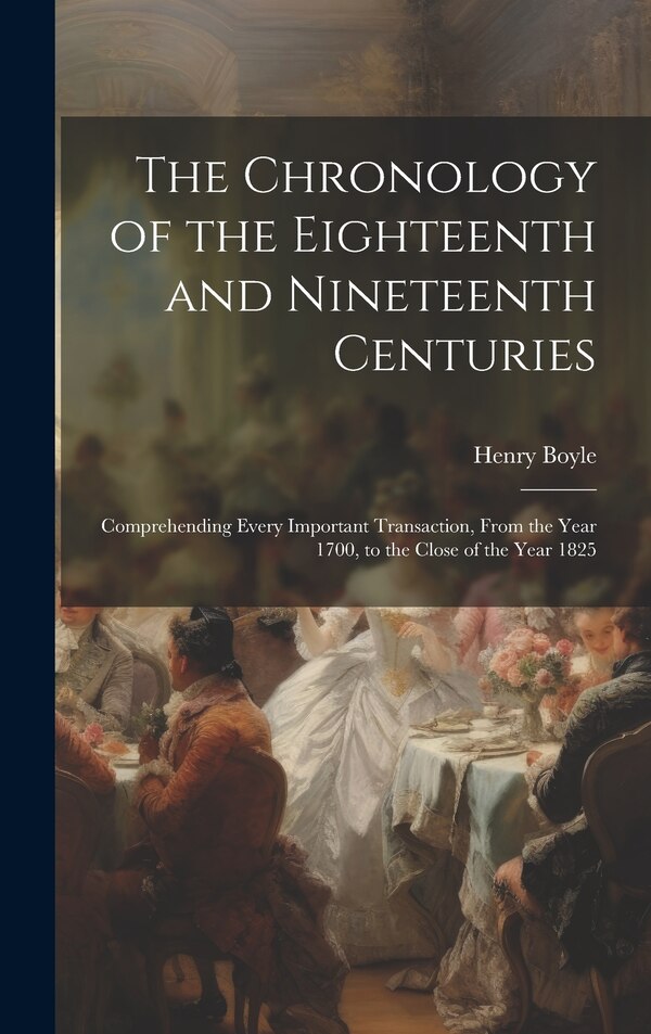 The Chronology of the Eighteenth and Nineteenth Centuries by Henry Boyle, Hardcover | Indigo Chapters