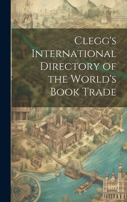 Clegg's International Directory of the World's Book Trade by Anonymous, Hardcover | Indigo Chapters