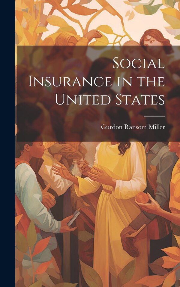 Social Insurance in the United States by Gurdon Ransom Miller, Hardcover | Indigo Chapters