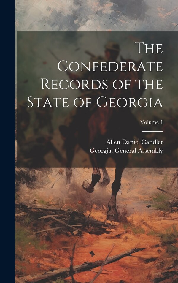 The Confederate Records of the State of Georgia; Volume 1 by Allen Daniel Candler, Hardcover | Indigo Chapters