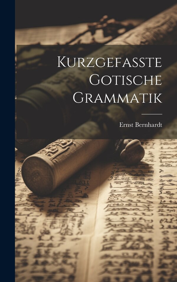 Kurzgefasste Gotische Grammatik by Ernst Bernhardt, Hardcover | Indigo Chapters