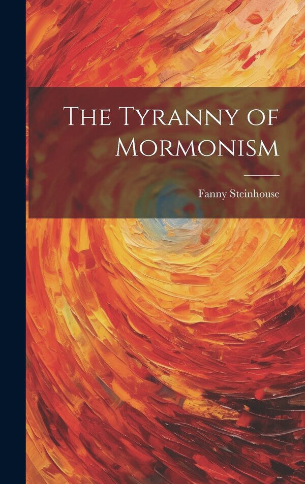 The Tyranny of Mormonism by Fanny Steinhouse, Hardcover | Indigo Chapters