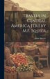 Travels in Central America [Tr.] by M.F. Squier by Arthur Morelet, Hardcover | Indigo Chapters