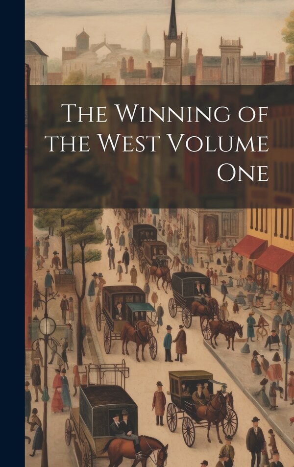 The Winning of the West Volume One by Anonymous, Hardcover | Indigo Chapters