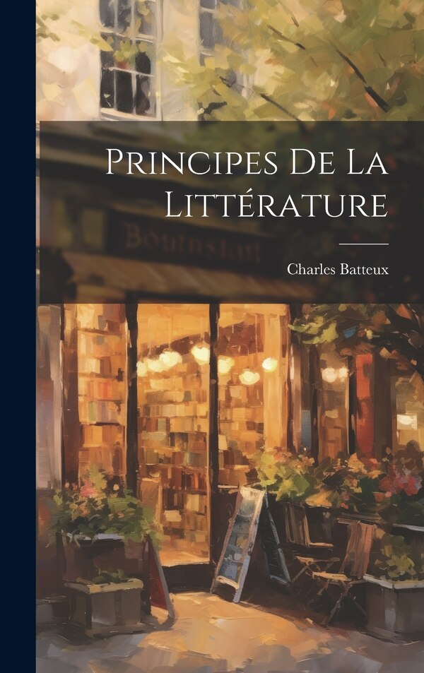 Principes De La Littérature by Charles Batteux, Hardcover | Indigo Chapters