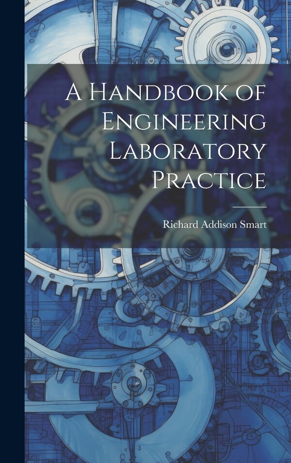 A Handbook of Engineering Laboratory Practice by Richard Addison Smart, Hardcover | Indigo Chapters