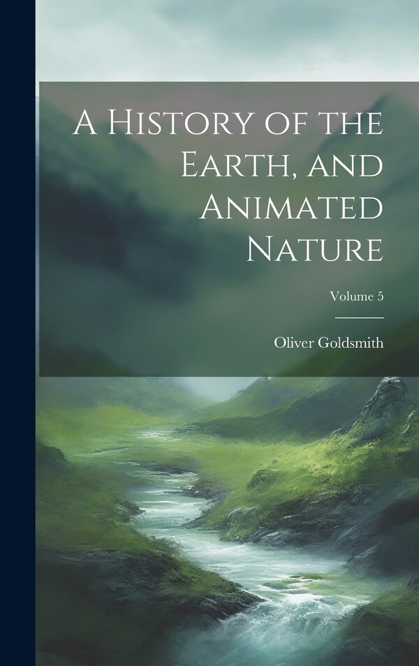 A History of the Earth and Animated Nature; Volume 5 by Oliver Goldsmith, Hardcover | Indigo Chapters