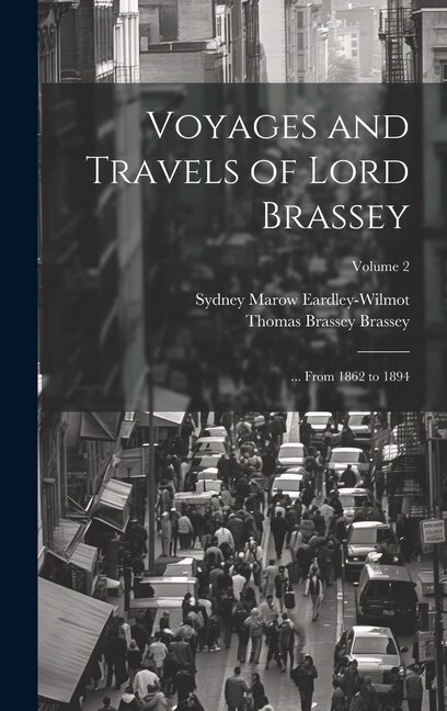 Voyages and Travels of Lord Brassey by Thomas Brassey Brassey, Hardcover | Indigo Chapters