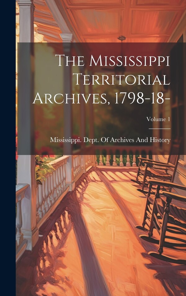 The Mississippi Territorial Archives 1798-18-; Volume 1 by Mississippi Dept of Archives and Hi, Hardcover | Indigo Chapters