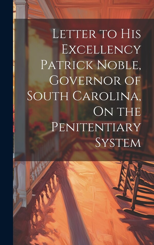 Letter to His Excellency Patrick Noble Governor of South Carolina On the Penitentiary System by Anonymous, Hardcover | Indigo Chapters