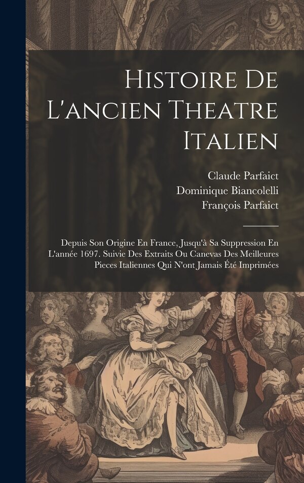 Histoire De L'ancien Theatre Italien by François Parfaict, Hardcover | Indigo Chapters