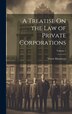 A Treatise On the Law of Private Corporations; Volume 1 by Victor Morawetz, Hardcover | Indigo Chapters