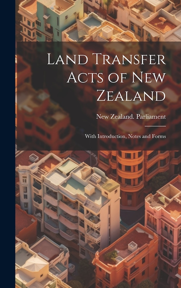 Land Transfer Acts of New Zealand by New Zealand Parliament, Hardcover | Indigo Chapters