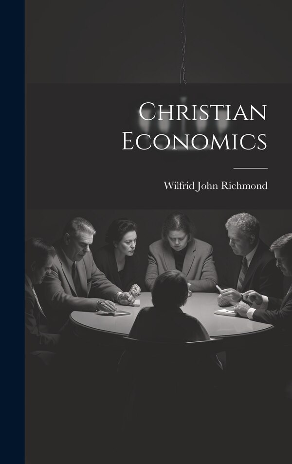 Christian Economics by Wilfrid John Richmond, Hardcover | Indigo Chapters
