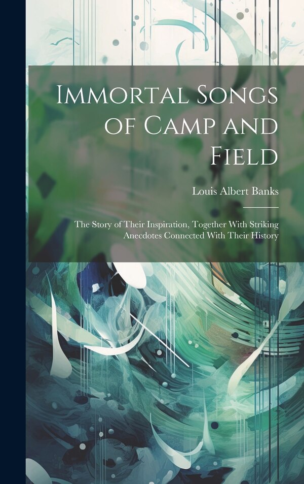 Immortal Songs of Camp and Field by Louis Albert Banks, Hardcover | Indigo Chapters