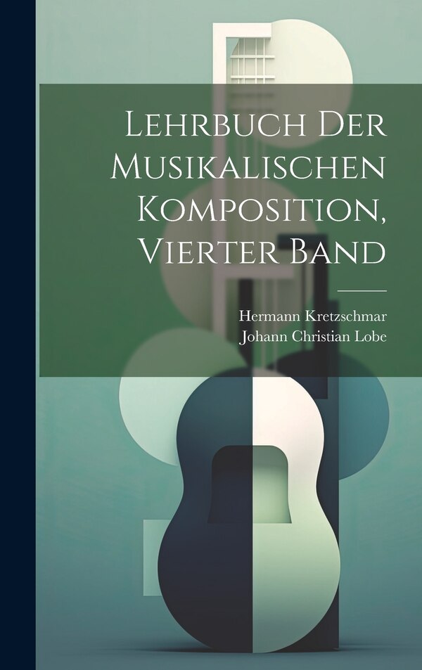 Lehrbuch Der Musikalischen Komposition Vierter Band by Hermann Kretzschmar, Hardcover | Indigo Chapters