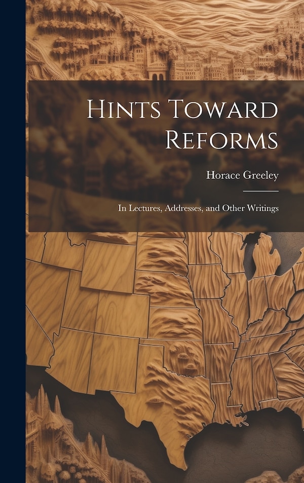 Hints Toward Reforms by Horace Greeley, Hardcover | Indigo Chapters