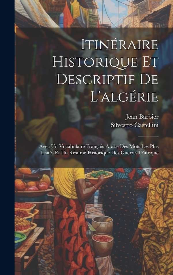 Itinéraire Historique Et Descriptif De L'algérie by Silvestro Castellini, Hardcover | Indigo Chapters
