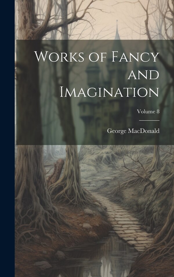 Works of Fancy and Imagination; Volume 8 by George MacDonald, Hardcover | Indigo Chapters