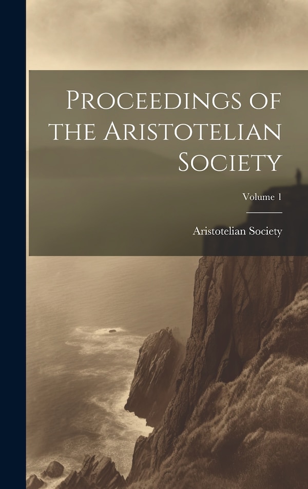 Proceedings of the Aristotelian Society; Volume 1 by Aristotelian Society (great Britain), Hardcover | Indigo Chapters