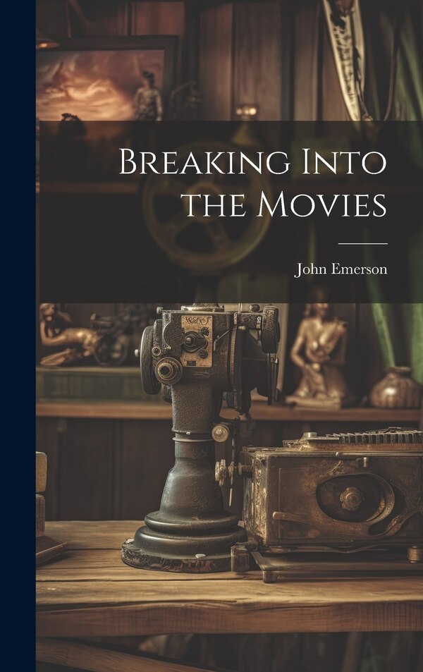 Breaking Into the Movies by John Emerson, Hardcover | Indigo Chapters