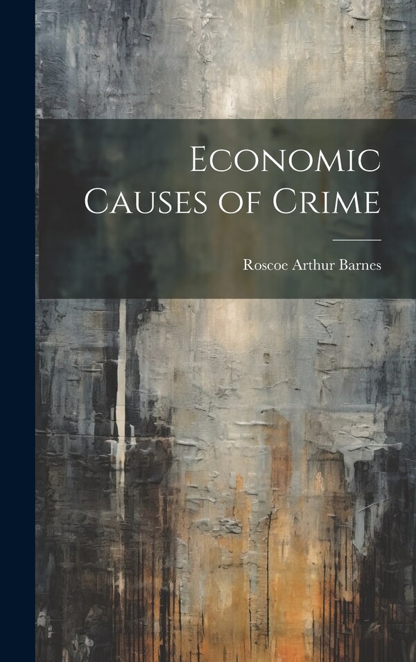 Economic Causes of Crime by Roscoe Arthur Barnes, Hardcover | Indigo Chapters