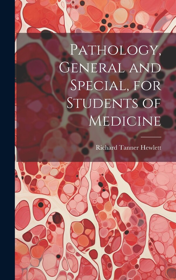 Pathology General and Special for Students of Medicine by Richard Tanner Hewlett, Hardcover | Indigo Chapters