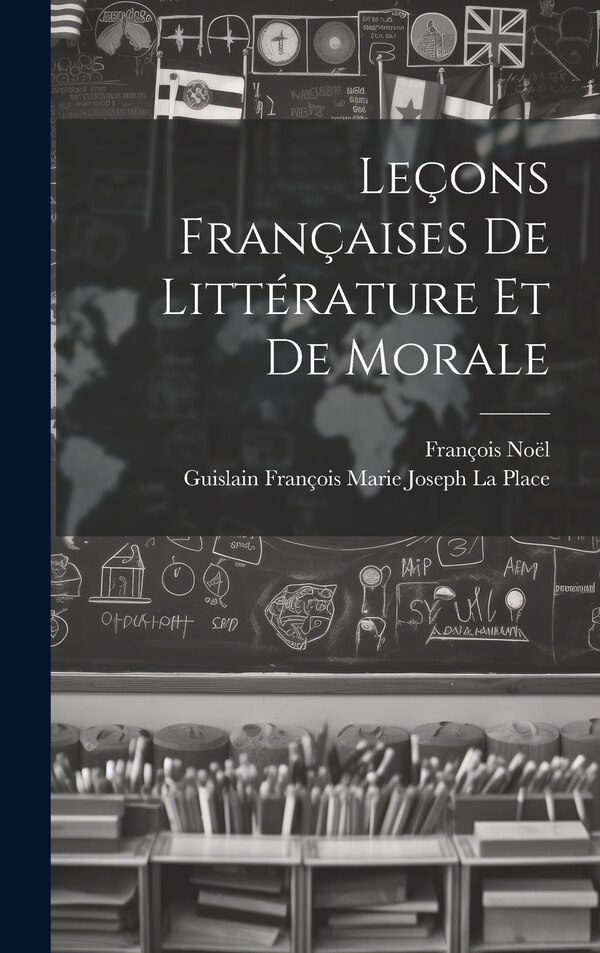 Leçons Françaises De Littérature Et De Morale by François Noël, Hardcover | Indigo Chapters