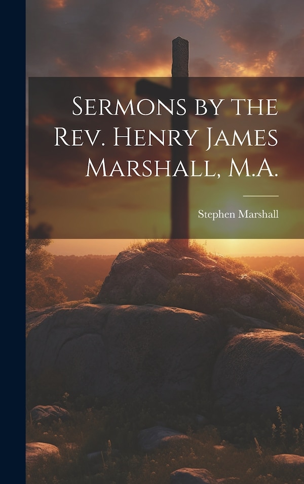 Sermons by the Rev. Henry James Marshall M. A by Stephen Marshall, Hardcover | Indigo Chapters