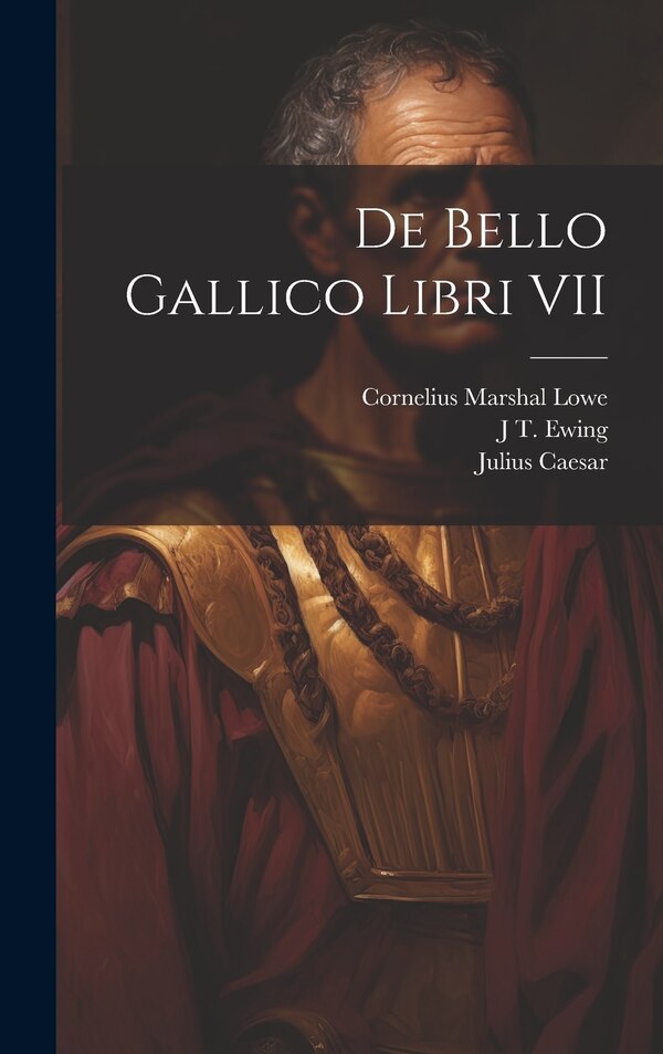 De Bello Gallico Libri VII by Cornelius Marshal Lowe, Hardcover | Indigo Chapters