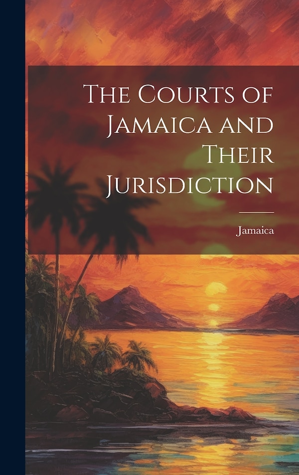 The Courts of Jamaica and Their Jurisdiction, Hardcover | Indigo Chapters