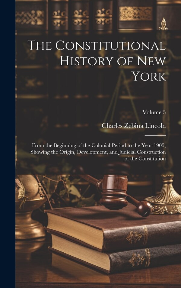 The Constitutional History of New York by Charles Zebina Lincoln