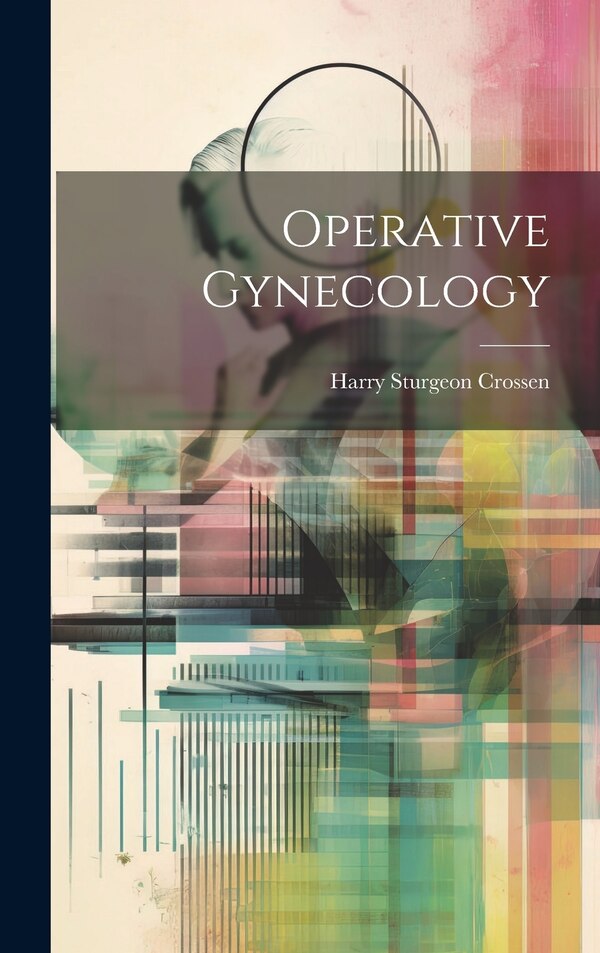 Operative Gynecology by Harry Sturgeon Crossen, Hardcover | Indigo Chapters