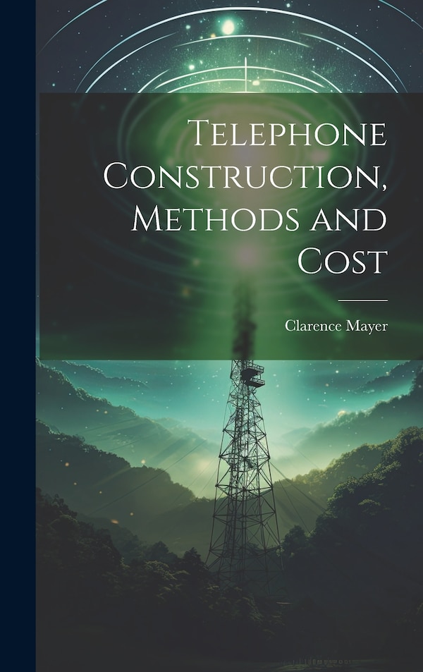 Telephone Construction Methods and Cost by Clarence Mayer, Hardcover | Indigo Chapters