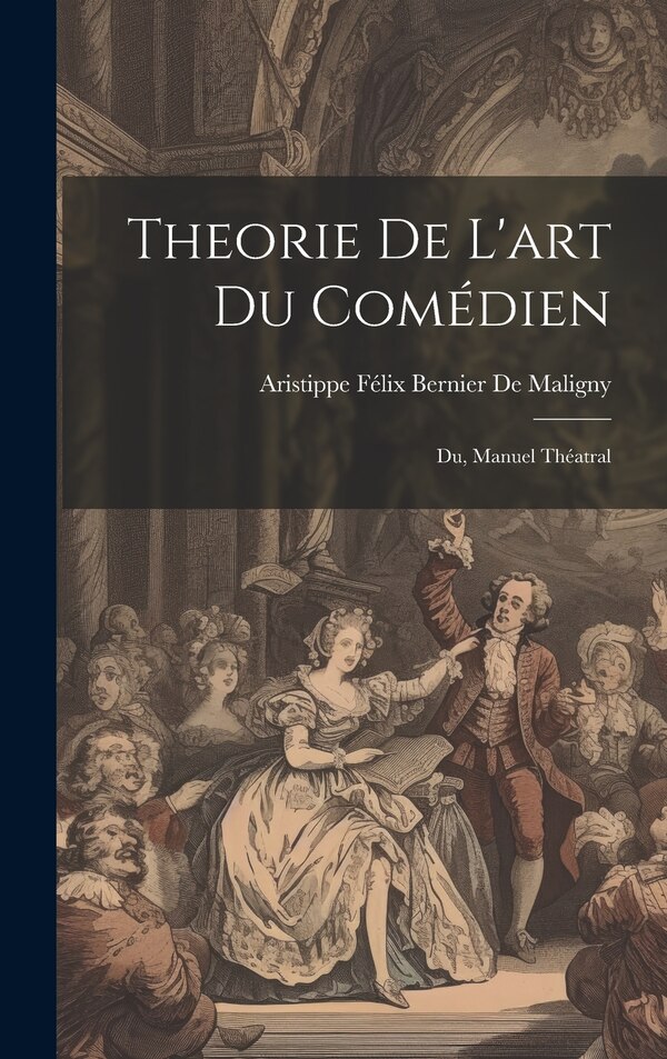 Theorie De L'art Du Comédien by Aristippe Félix Bernier De Maligny, Hardcover | Indigo Chapters