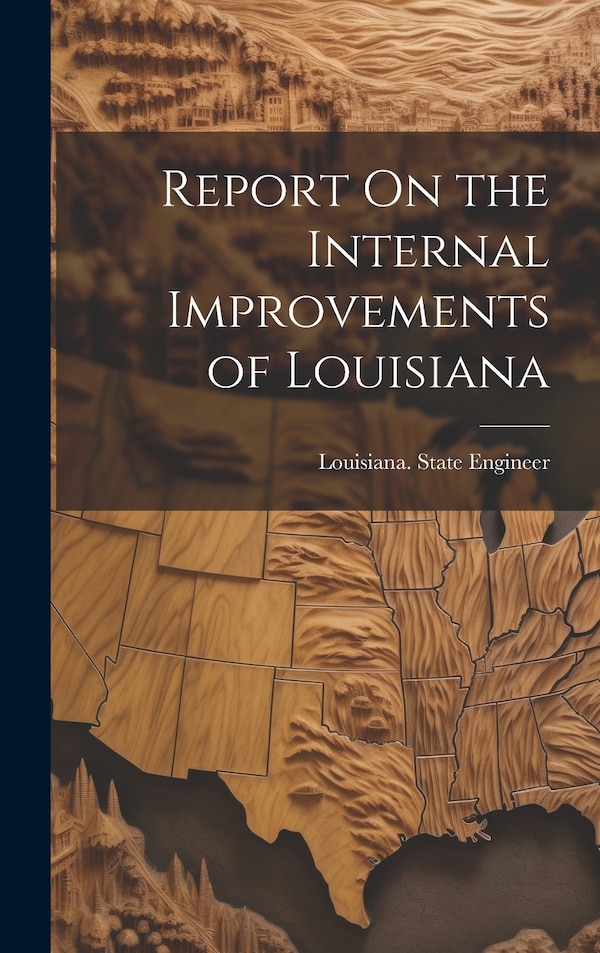 Report On the Internal Improvements of Louisiana by Louisiana State Engineer, Hardcover | Indigo Chapters
