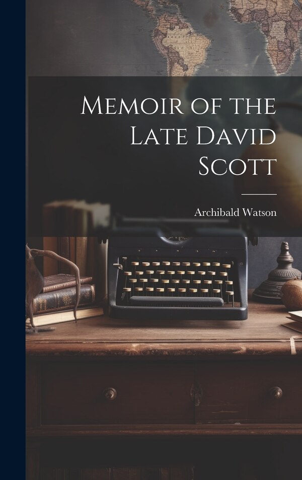 Memoir of the Late David Scott by Archibald Watson, Hardcover | Indigo Chapters
