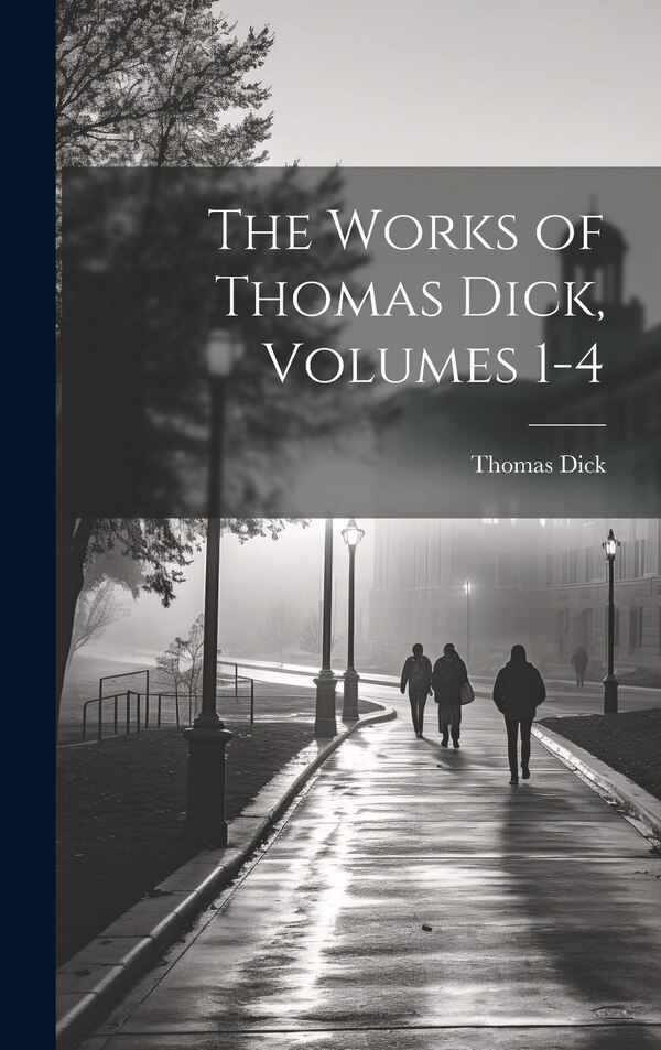The Works of Thomas Dick Volumes 1-4, Hardcover | Indigo Chapters