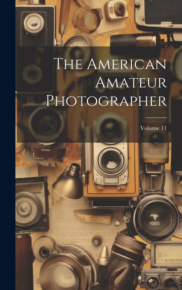 The American Amateur Photographer; Volume 11 by Anonymous, Hardcover | Indigo Chapters