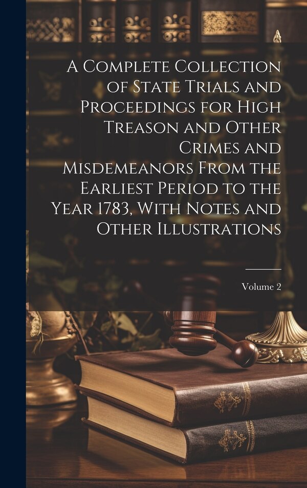 A Complete Collection of State Trials and Proceedings for High Treason and Other Crimes and Misdemeanors From the Earliest Period to the