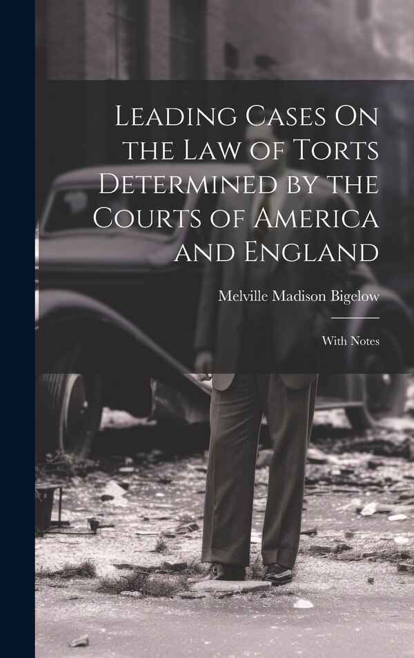 Leading Cases On the Law of Torts Determined by the Courts of America and England by Melville Madison Bigelow, Hardcover | Indigo Chapters