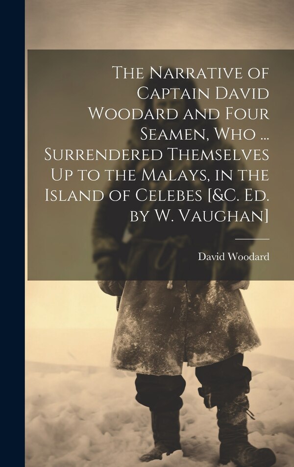 The Narrative of Captain David Woodard and Four Seamen Who, Hardcover | Indigo Chapters