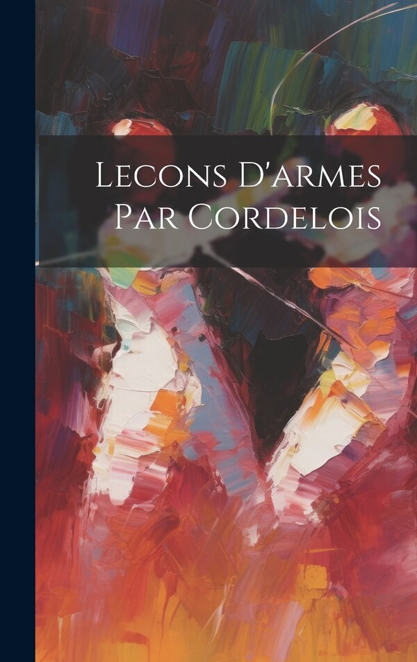Lecons D'armes Par Cordelois by Anonymous, Hardcover | Indigo Chapters