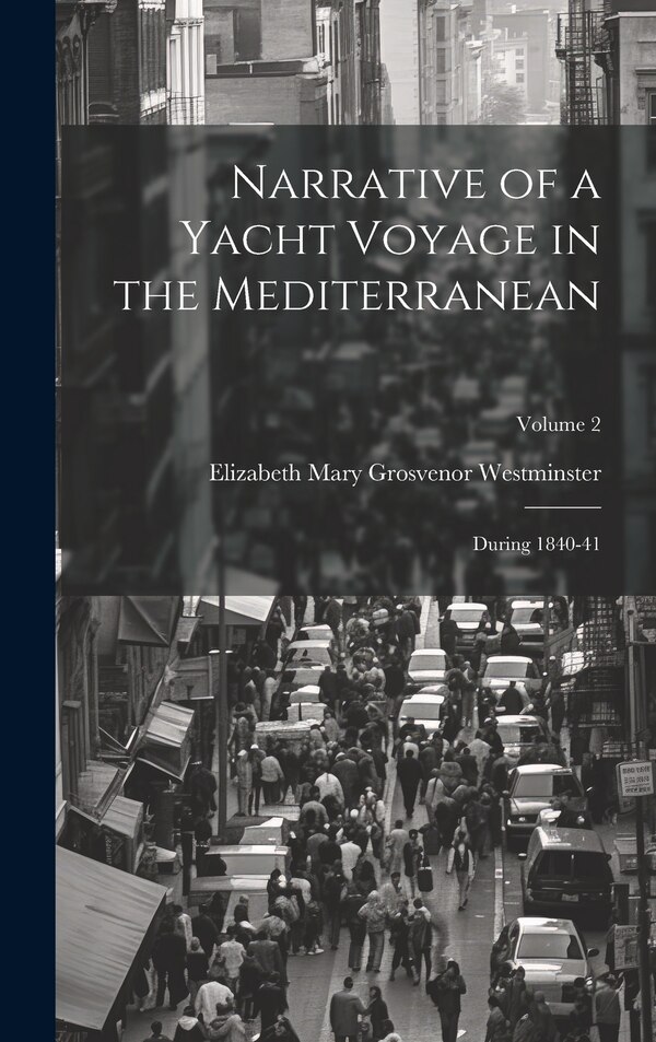 Narrative of a Yacht Voyage in the Mediterranean by Elizabeth Mary Grosvenor Westminster, Hardcover | Indigo Chapters