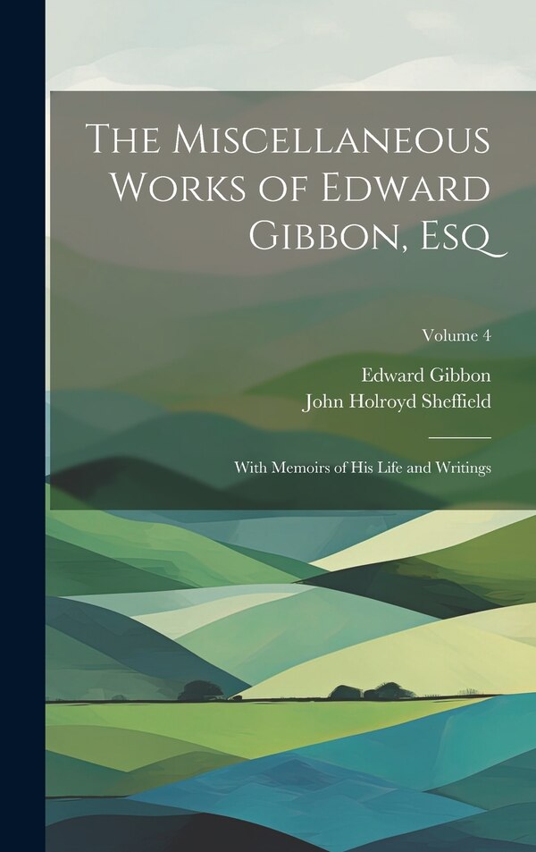 The Miscellaneous Works of Edward Gibbon Esq, Hardcover | Indigo Chapters
