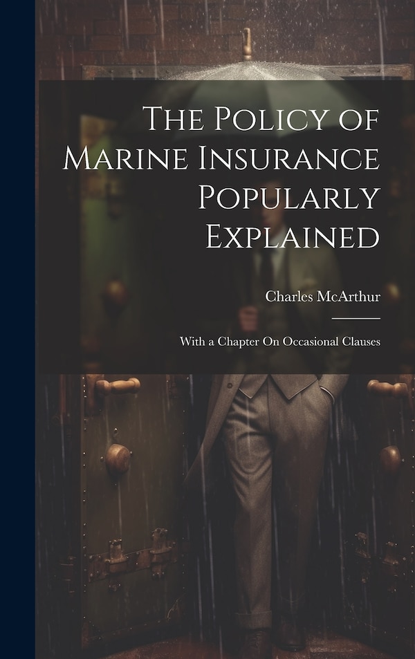 The Policy of Marine Insurance Popularly Explained by Charles Mcarthur, Hardcover | Indigo Chapters