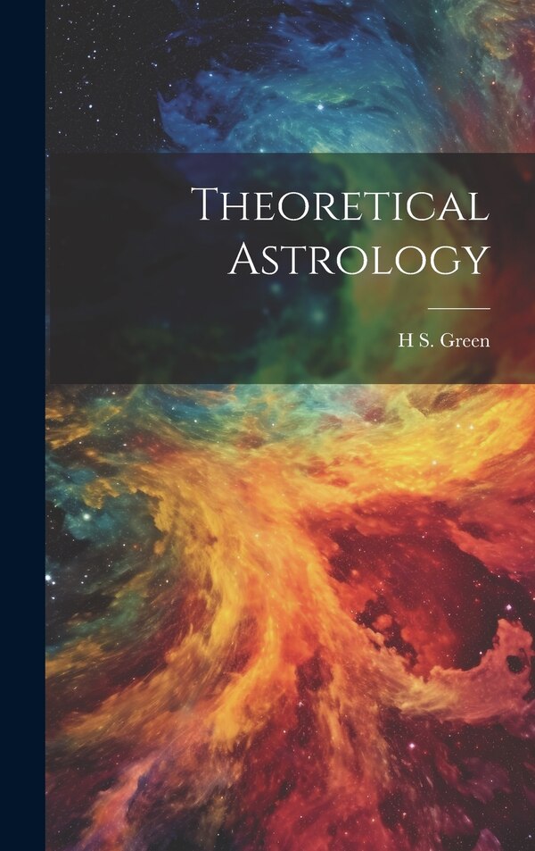 Theoretical Astrology by H S Green, Hardcover | Indigo Chapters