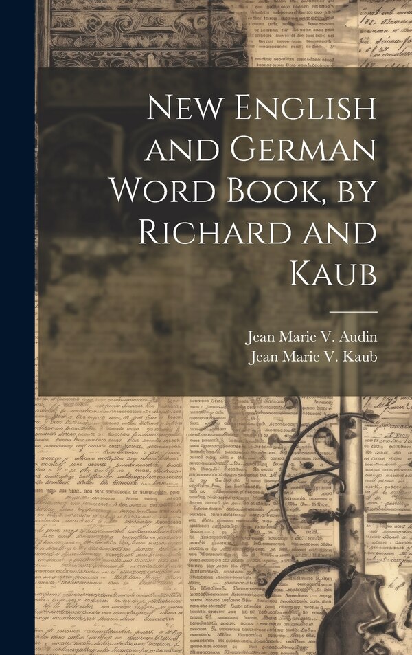 New English and German Word Book by Richard and Kaub by Jean Marie Vincent Audin, Hardcover | Indigo Chapters
