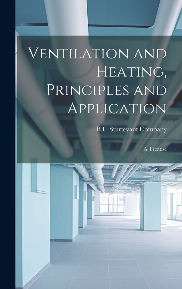 Ventilation and Heating Principles and Application by B F Sturtevant Company, Hardcover | Indigo Chapters